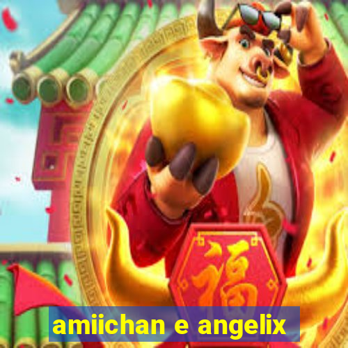 amiichan e angelix